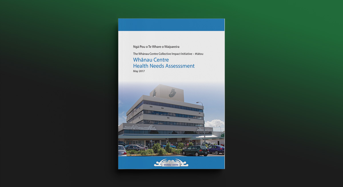 Ngā Pou o Te Whare o Waipareira - The Whānau Centre Collective Impact Initiative #tātou - Whānau Centre Health Needs Assessment